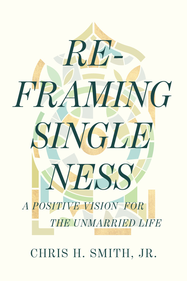 Reframing Singleness: A Positive Vision for the Unmarried Life book cover by Chris H. Smith