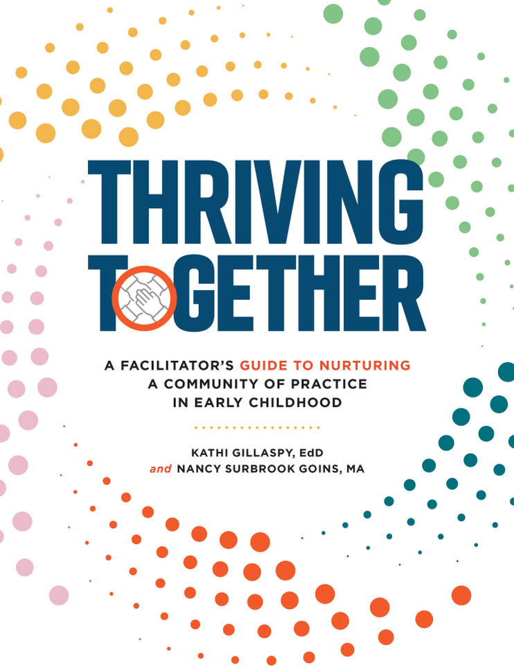 Thriving Together: A Facilitator’s Guide to Nurturing a Community of Practice in Early Childhood book cover by Kathi Gillaspy, Nancy Surbrook Goins