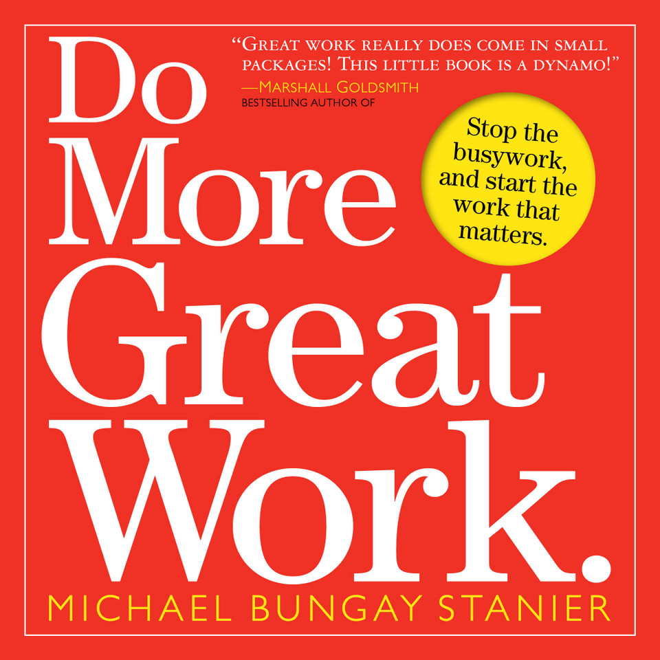 Do More Great Work: Stop the Busywork. Start the Work That Matters. book cover by Michael Bungay Stanier