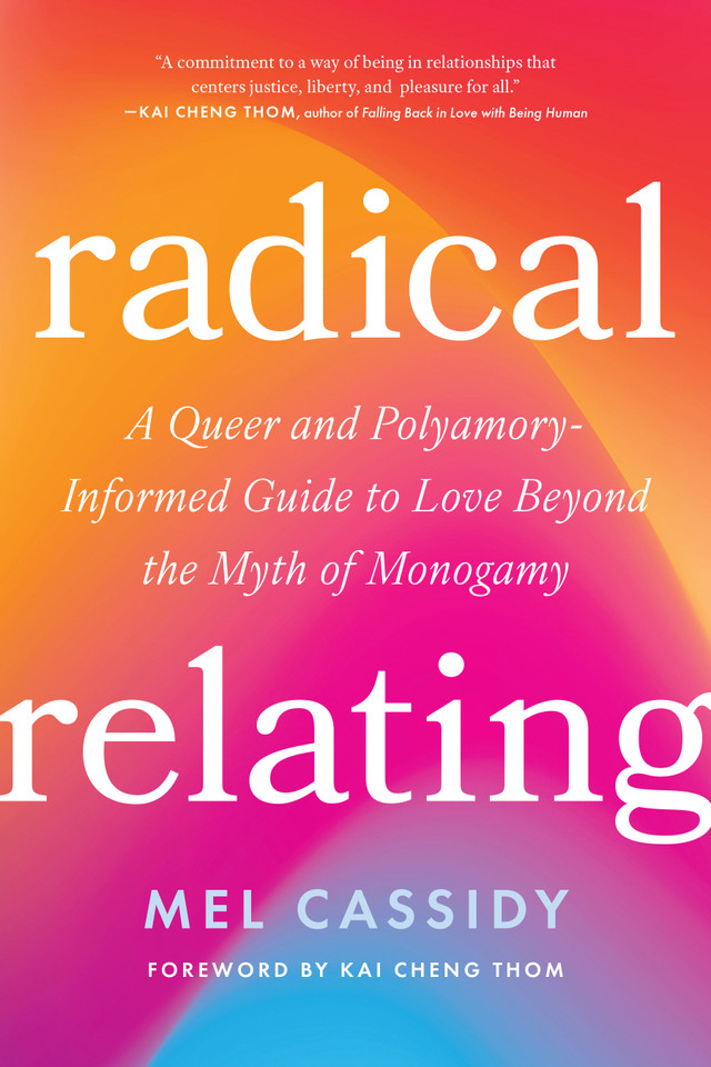 Radical Relating: A Queer and Polyamory-Informed Guide to Love Beyond the Myth of Monogamy book cover by Mel Cassidy