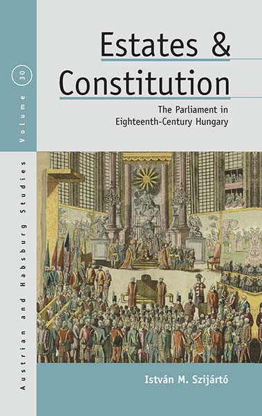 Estates and Constitution: The Parliament in Eighteenth-Century Hungary (Austrian and Habsburg Studies #30) book cover by István M. Szijártó