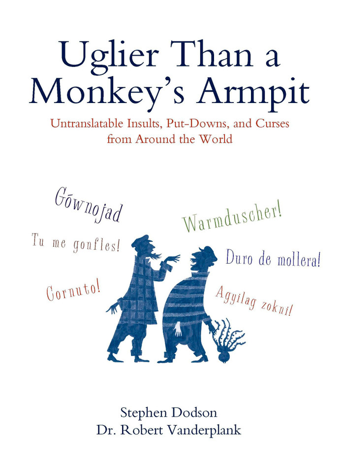 Uglier Than a Monkey's Armpit: Untranslatable Insults, Put-Downs, and Curses from Around the World book cover by Stephen Dodson, Robert Vanderplank