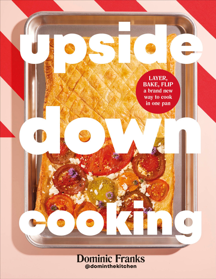 Upside Down Cooking: LAYER, BAKE, FLIP A Brand New Way to Cook in One Pan book cover by Dominic Franks