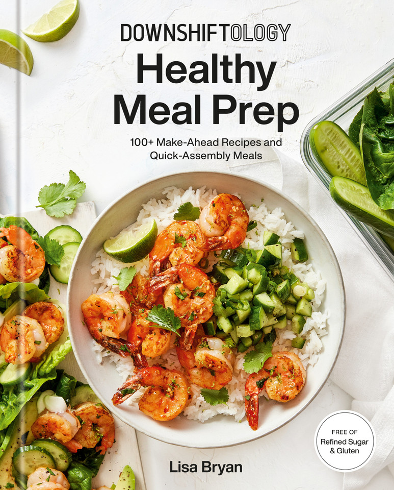 Downshiftology Healthy Meal Prep: 100+ Make-Ahead Recipes and Quick-Assembly Meals: A Gluten-Free Cookbook book cover by Lisa Bryan