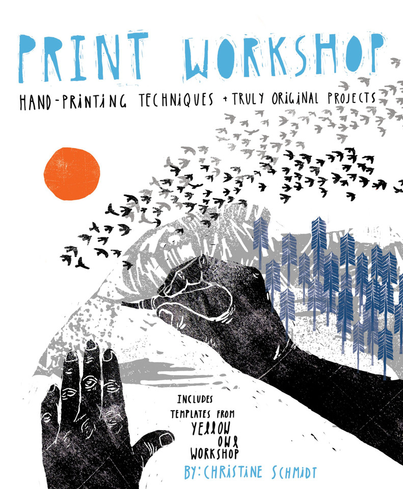 Print Workshop: Hand-Printing Techniques and Truly Original Projects book cover by Christine Schmidt