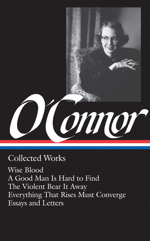 Flannery O'Connor: Collected Works (LOA #39): Wise Blood / A Good Man Is Hard to Find / The Violent Bear It Away / Everything That Rises Must Converge / Stories, essays, letters book cover by Flannery O'Connor