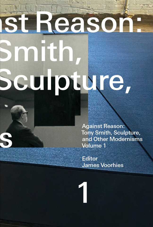 Against Reason, Volume 1: Tony Smith, Sculpture, and Other Modernisms book cover by 