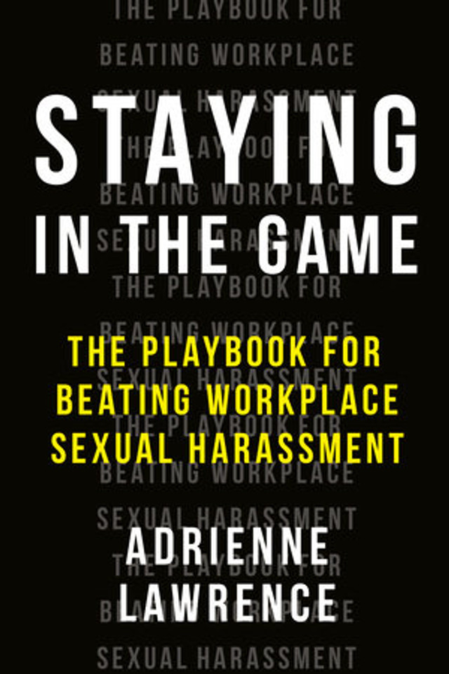 Staying in the Game: The Playbook for Beating Workplace Sexual Harassment Cover Staying in the Game: The Playbook for Beating Workplace Sexual Harassment Cover