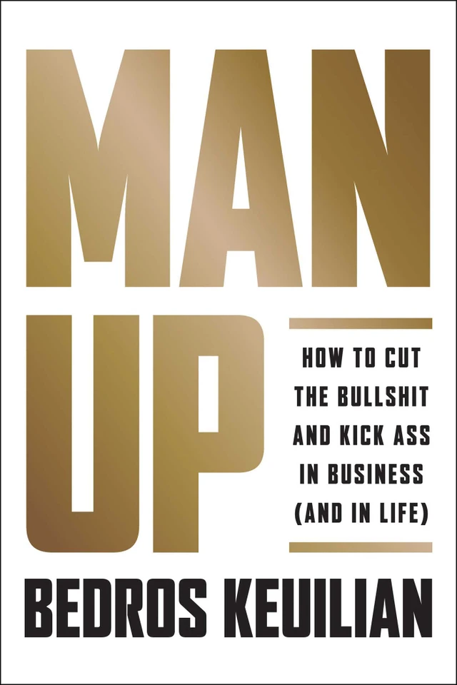 Man Up: How to Cut the Bullsh!t and Kick @ss in Business (and in Life) book cover by Bedros Keuilian