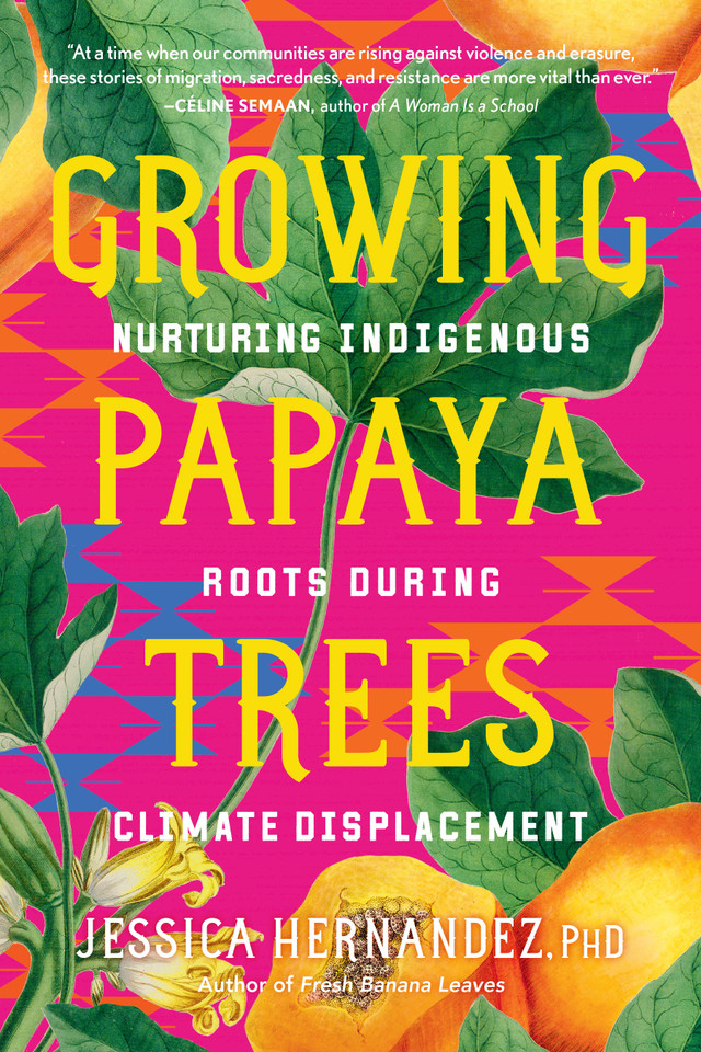 Growing Papaya Trees: Nurturing Indigenous Roots During Climate Displacement book cover by Jessica Hernandez, Ph.D.
