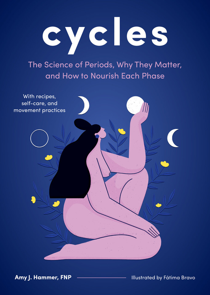 Cycles: The Science of Periods, Why They Matter, and How to Nourish Each Phase book cover by Amy J. Hammer
