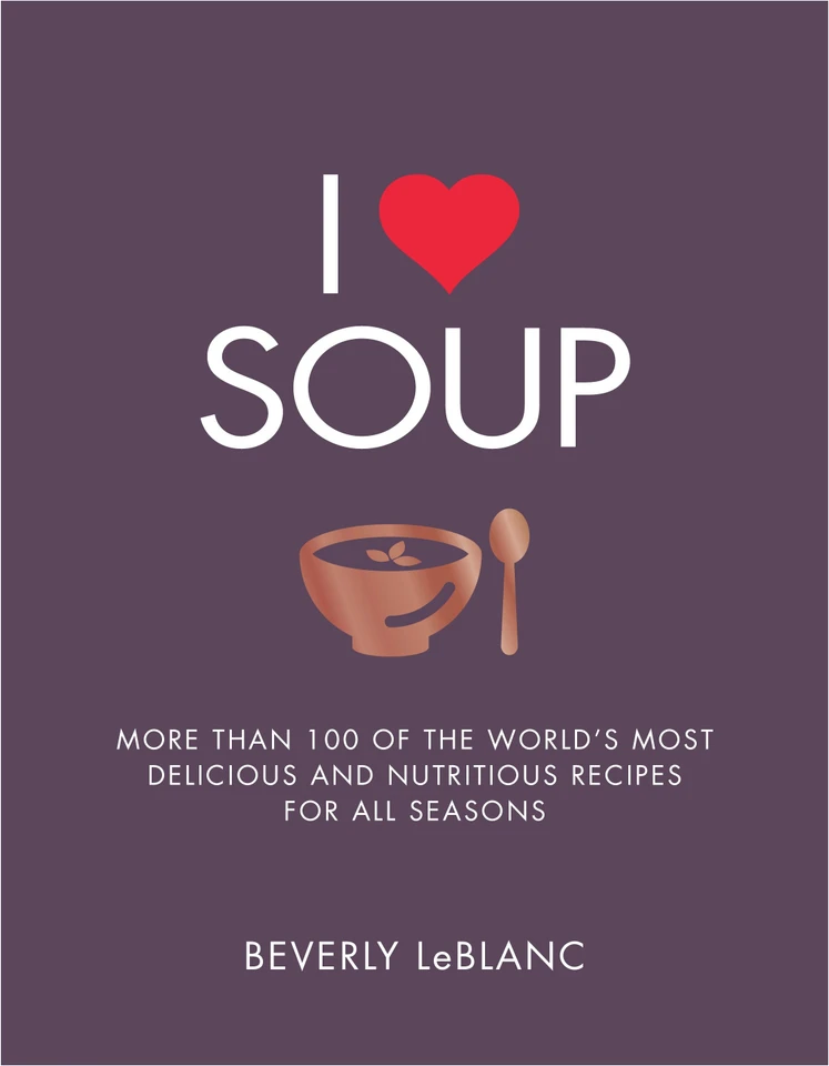 I Love Soup: More Than 100 of the World's Most Delicious and Nutritious Recipes book cover by Beverly Leblanc