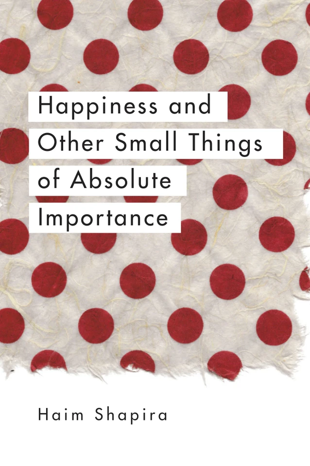 Happiness and Other Small Things of Absolute Importance book cover by Haim Shapira