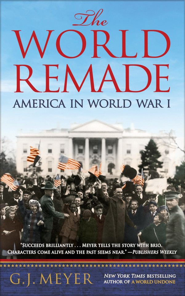 The World Remade: America in World War I book cover by G. J. Meyer