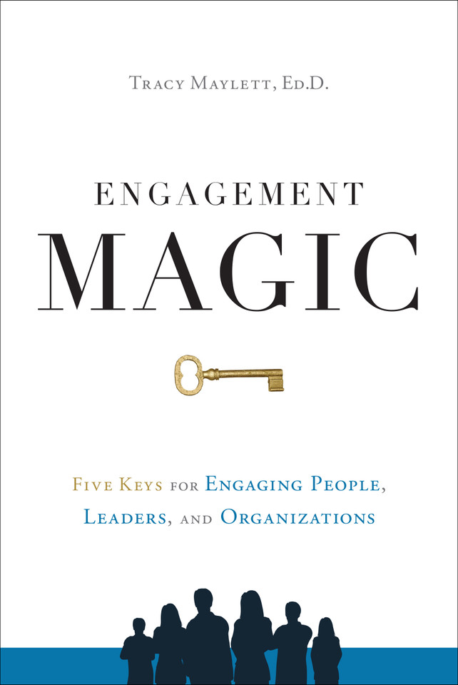 ENGAGEMENT MAGIC: Five Keys for Engaging People, Leaders, and Organizations book cover by Tracy Maylett