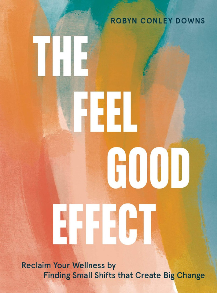 The Feel Good Effect: Reclaim Your Wellness by Finding Small Shifts That Create Big Change Cover The Feel Good Effect: Reclaim Your Wellness by Finding Small Shifts That Create Big Change Cover