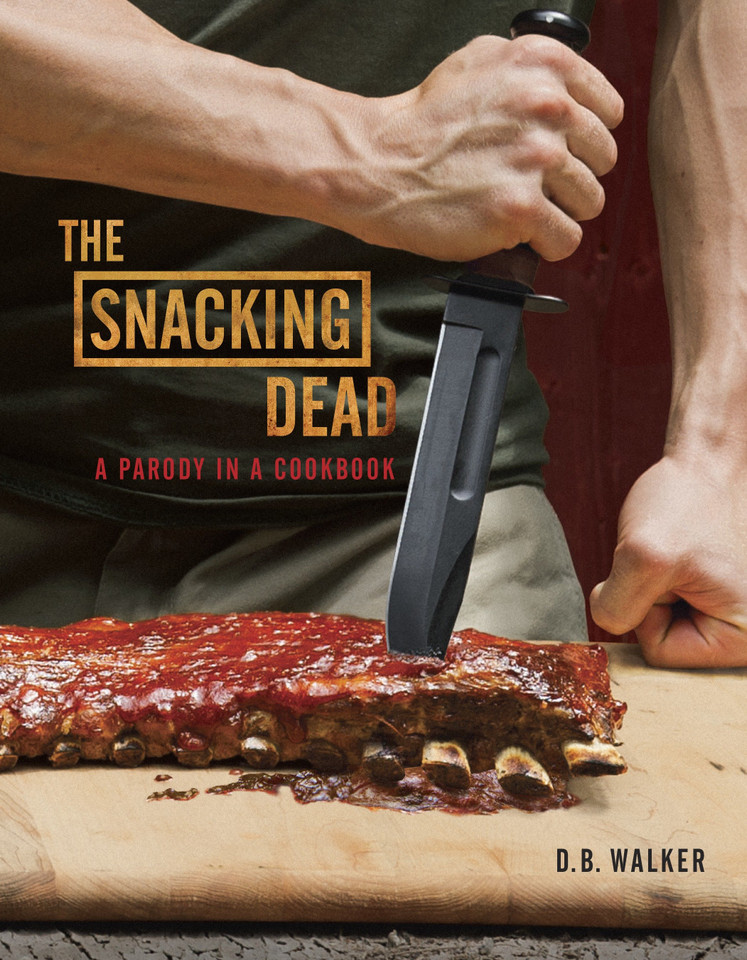 The Snacking Dead: A Parody in a Cookbook book cover by D. B. Walker