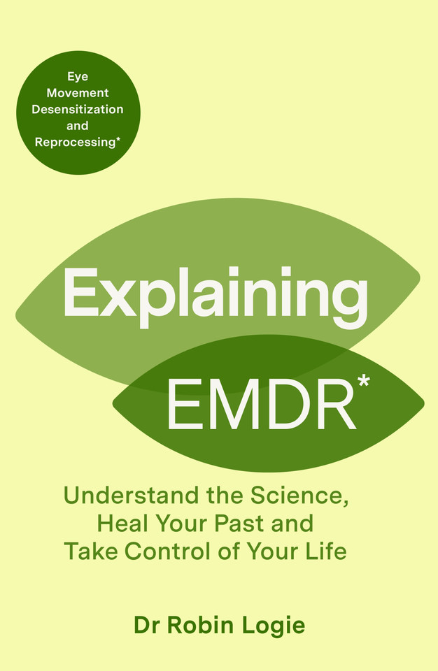 Explaining EMDR: Understand the Science, Heal your Past and Take Control of Your Life (Explaining... Series) book cover by Robin Logie
