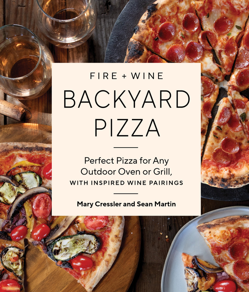 Fire + Wine Backyard Pizza: Perfect Pizza for Any Outdoor Oven or Grill, with Inspired Wine Pairings (Fire + Wine Cookbook Series) book cover by Mary Cressler, Sean Martin