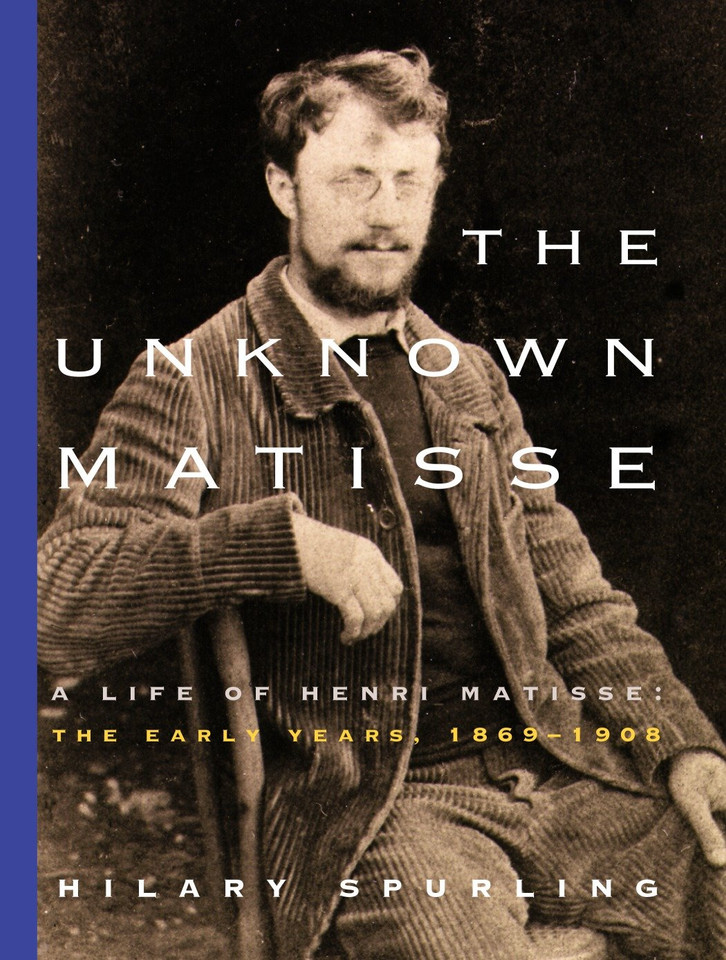 The Unknown Matisse: A Life of Henri Matisse: The Early Years, 1869-1908 book cover by Hilary Spurling