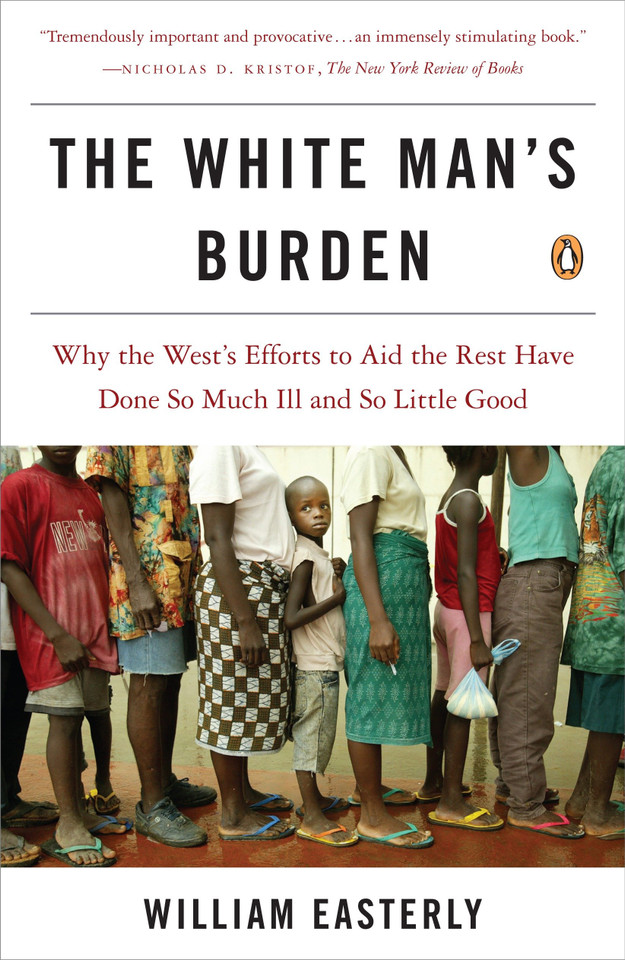 The White Man's Burden: Why the West's Efforts to Aid the Rest Have Done So Much Ill and So Little Good book cover by William Easterly