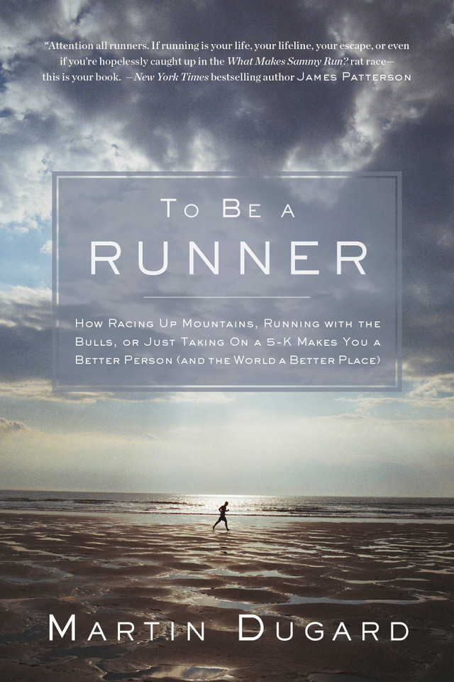 To Be a Runner: How Racing Up Mountains, Running with the Bulls, or Just Taking on a 5-K Makes You a Better Person and the World a Better Place book cover by Martin Dugard
