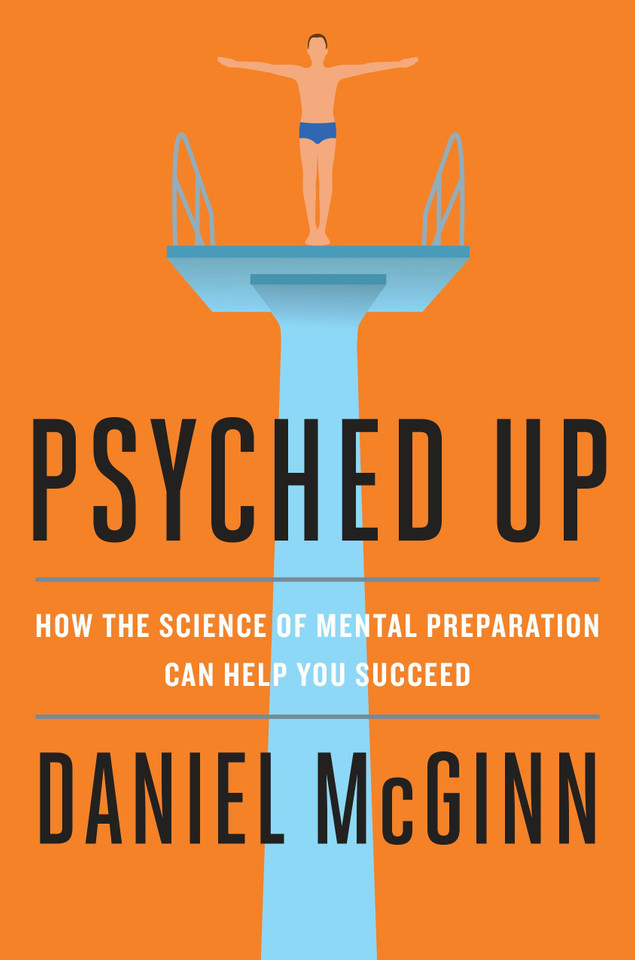 Psyched Up: How the Science of Mental Preparation Can Help You Succeed book cover by Daniel McGinn