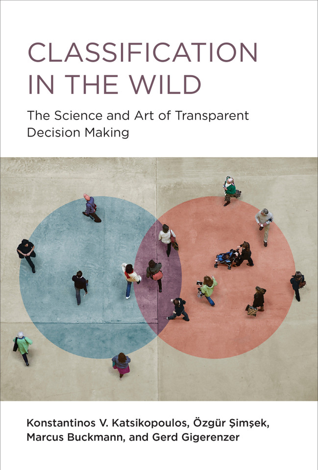 Classification in the Wild: The Science and Art of Transparent Decision Making book cover by Konstantinos V. Katsikopoulos, Ozgur Simsek, Marcus Buckmann, Gerd Gigerenzer