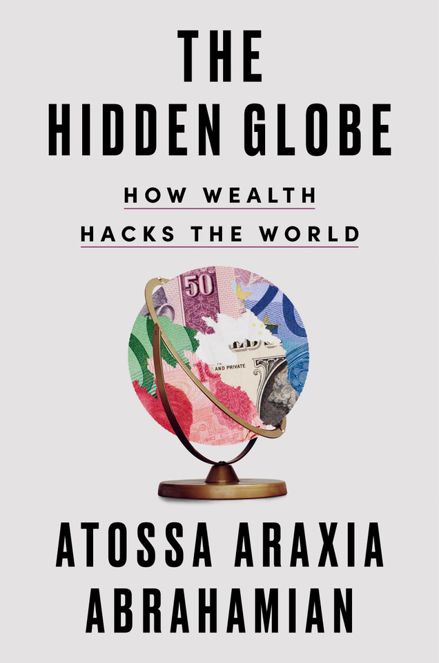 The Hidden Globe: How Wealth Hacks the World book cover by Atossa Araxia Abrahamian