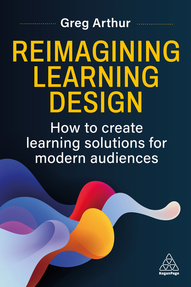 Reimagining Learning Design: How to create learning solutions for modern audiences book cover by Greg Arthur