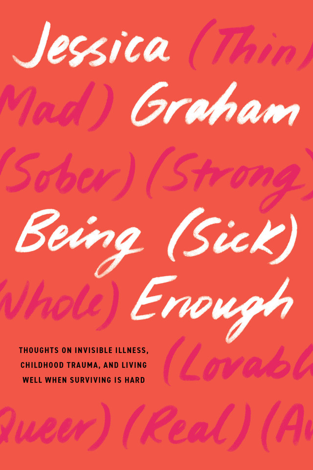 Being (Sick) Enough: Thoughts on Invisible Illness, Childhood Trauma, and Living Well When Surviving Is Hard book cover by Jessica Graham