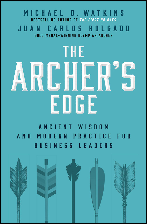 The Archer's Edge: Ancient Wisdom and Modern Practice for Business Leaders book cover by Michael D. Watkins, Juan Carlos Holgado