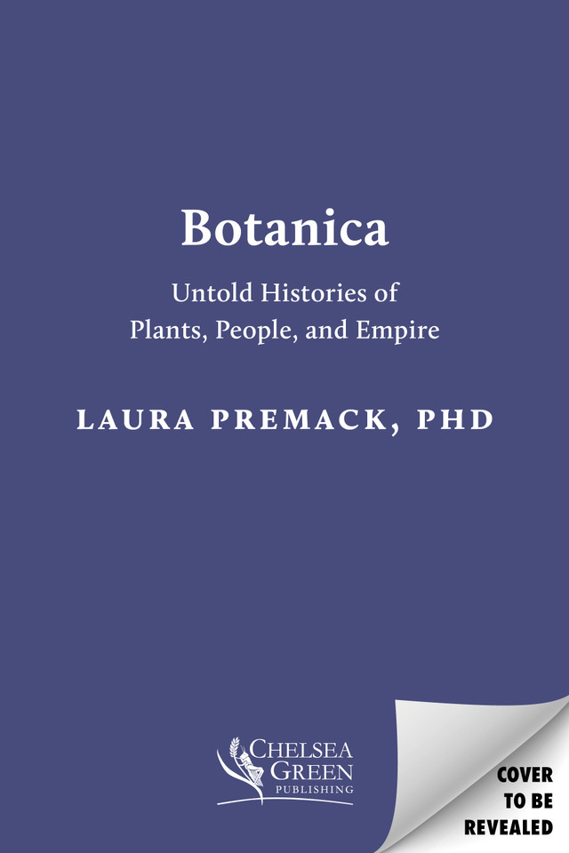 Botanica: Untold Histories of Plants, People, and Empire book cover by Dr. Laura Premack