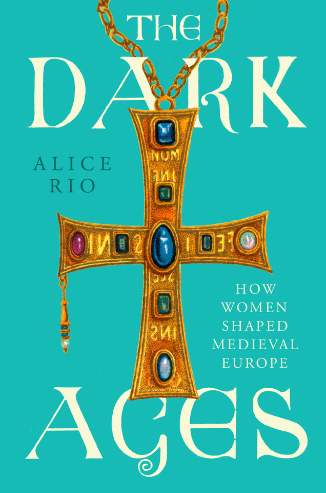 The Dark Ages: How Women Shaped Medieval Europe book cover by Alice Rio
