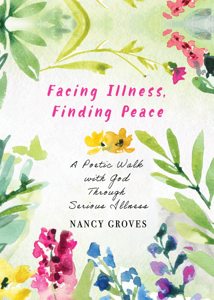 Facing Illness, Finding Peace: A Poetic Walk with God Through Serious Illness book cover by Nancy Groves