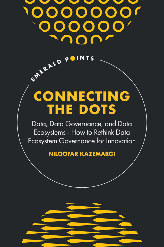 Connecting the Dots: Data, Data Governance, and Data Ecosystems - How to Rethink Data Ecosystem Governance for Innovation (Emerald Points) book cover by Niloofar Kazemargi
