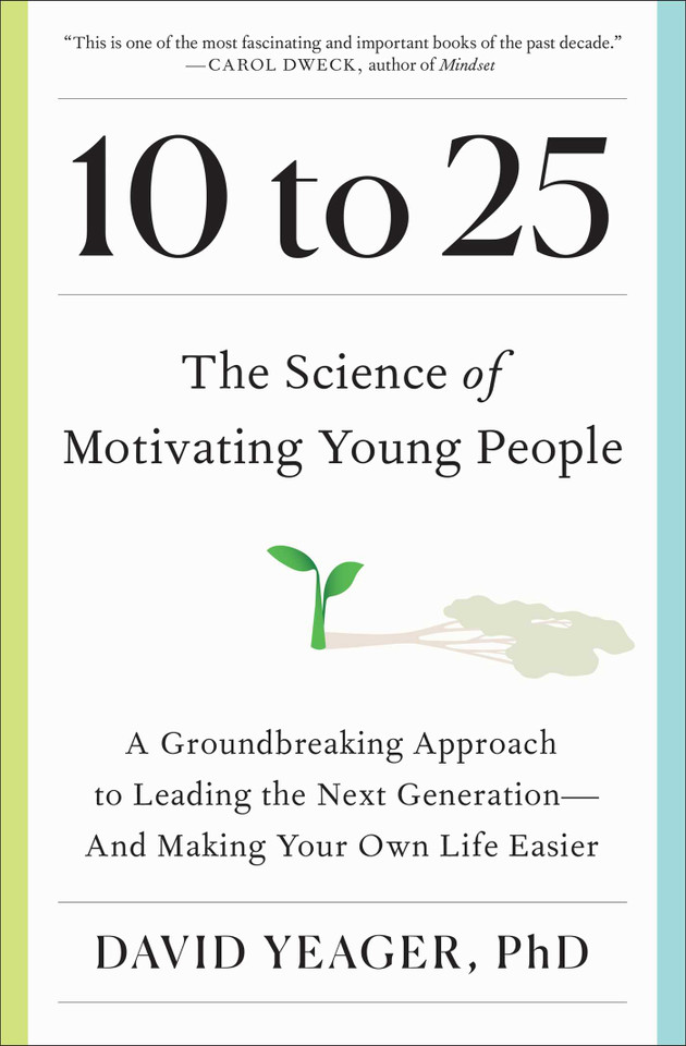 10 to 25: The Science of Motivating Young People: A Groundbreaking Approach to Leading the Next Generation—And Making Your Own Life Easier book cover by David Yeager