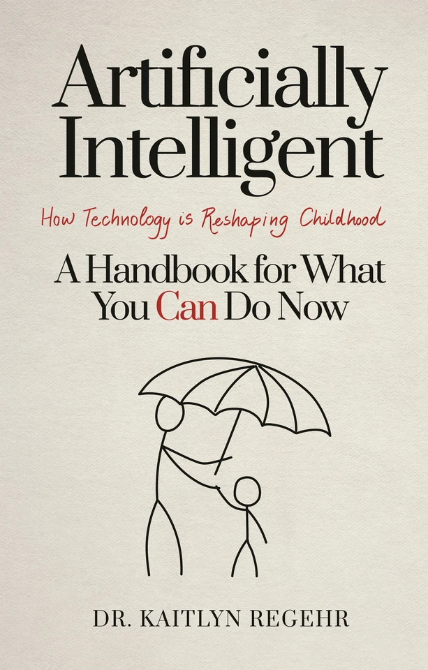 Artificially Intelligent: How Technology is Reshaping Childhood--A Handbook for What You Can Do Now book cover by Dr. Kaitlyn Regehr