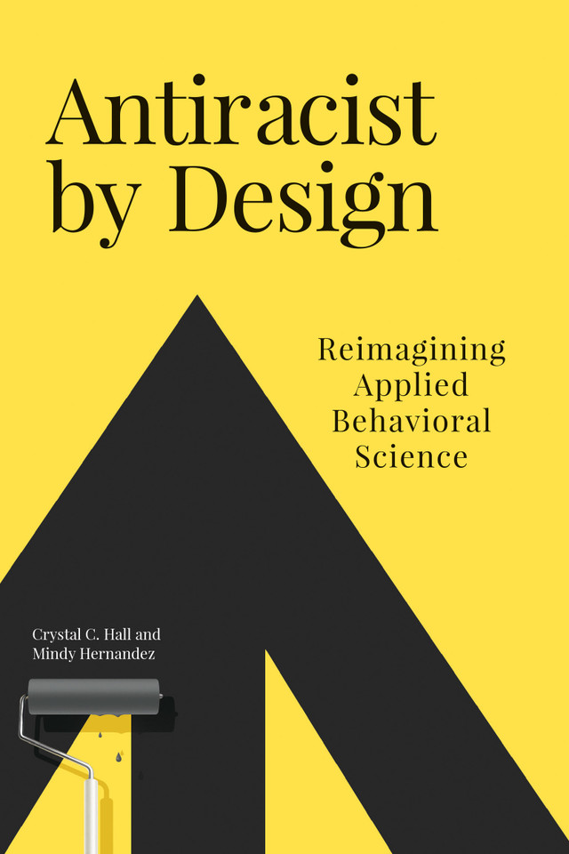 Antiracist by Design: Reimagining Applied Behavioral Science book cover by Crystal C. Hall, Mindy Hernandez