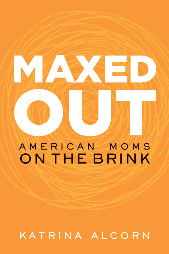 Maxed Out: American Moms on the Brink book cover by Katrina Alcorn