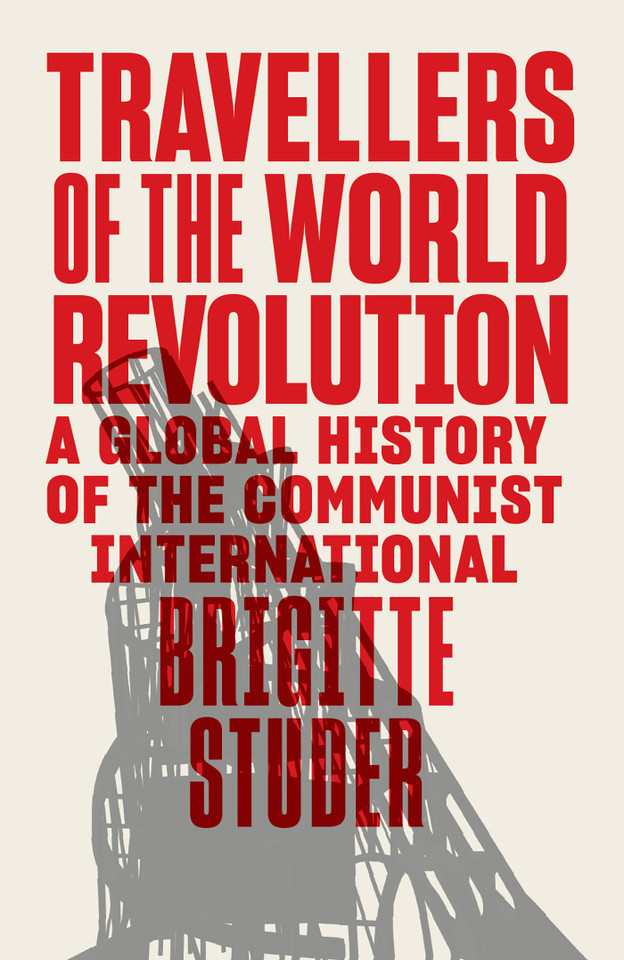 Travellers of the World Revolution: A Global History of the Communist International book cover by Brigitte Studer