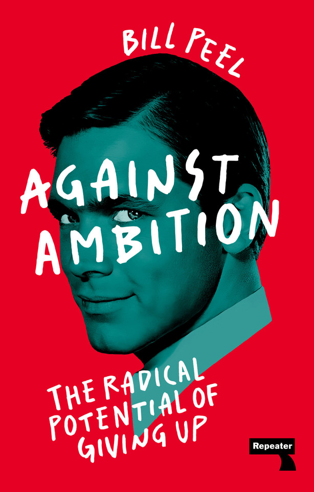 Against Ambition: The Radical Potential of Giving Up book cover by Bill Peel