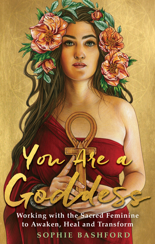 You Are a Goddess: Working with the Sacred Feminine to Awaken, Heal and Transform book cover by Sophie Bashford