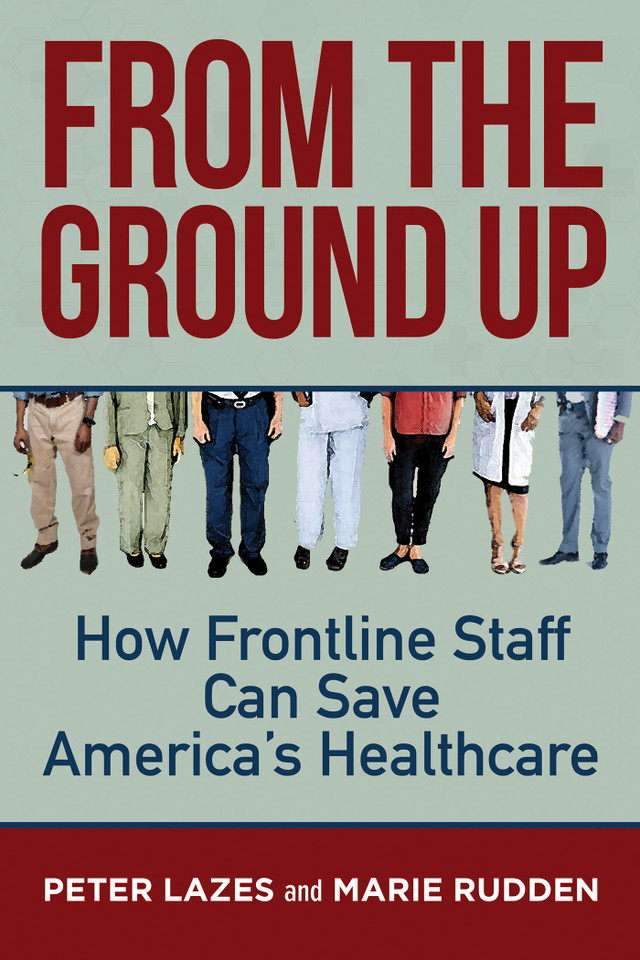 From the Ground Up: How Frontline Staff Can Save Americas Healthcare book cover by Peter Lazes, Marie Rudden