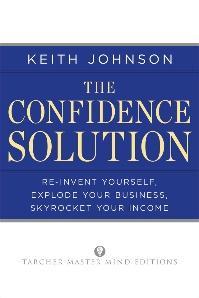 The Confidence Solution: Reinvent Yourself, Explode Your Business, Skyrocket Your Income book cover by Keith Lee Johnson
