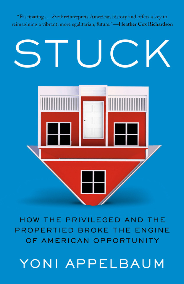 Stuck: How the Privileged and the Propertied Broke the Engine of American Opportunity book cover by Yoni Appelbaum