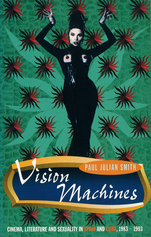 Vision Machines: Cinema, Literature and Sexuality in Spain and Cuba, 1983-1993 (Critical Studies in Latin American Culture) book cover by Paul Julian Smith