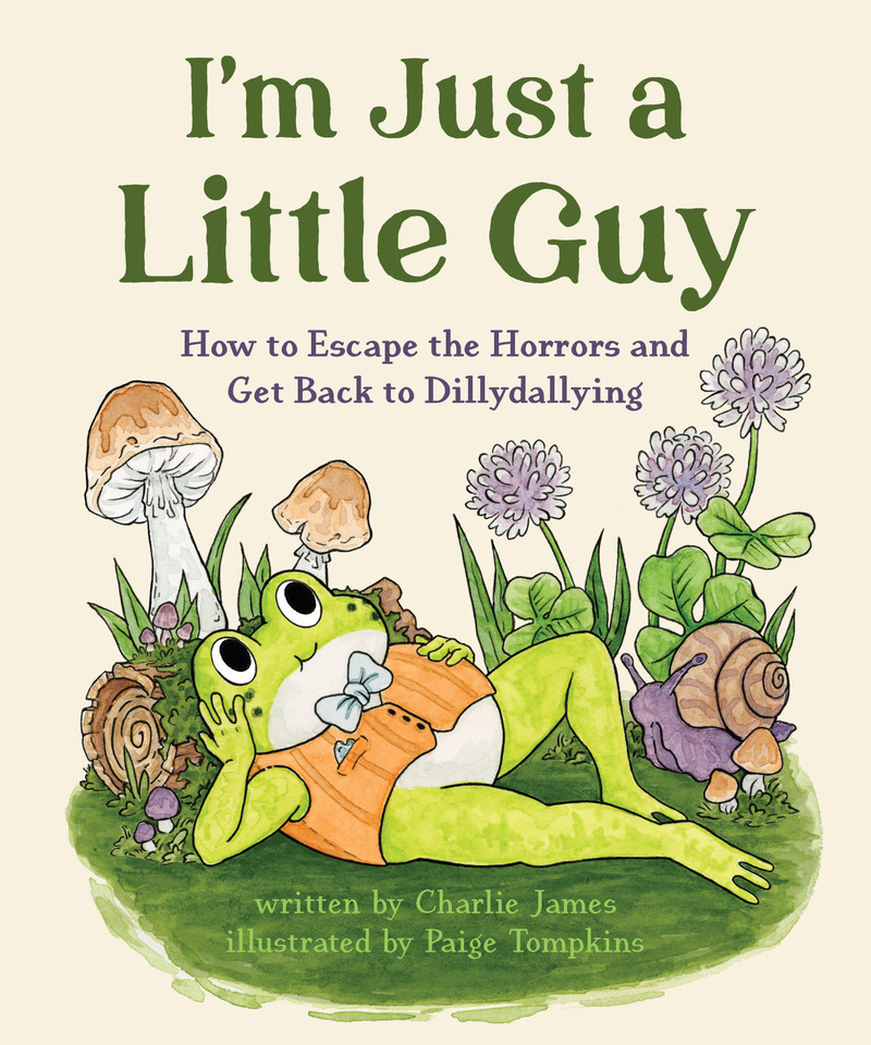 I'm Just a Little Guy: How to Escape the Horrors and Get Back to Dillydallying book cover by Charlie James