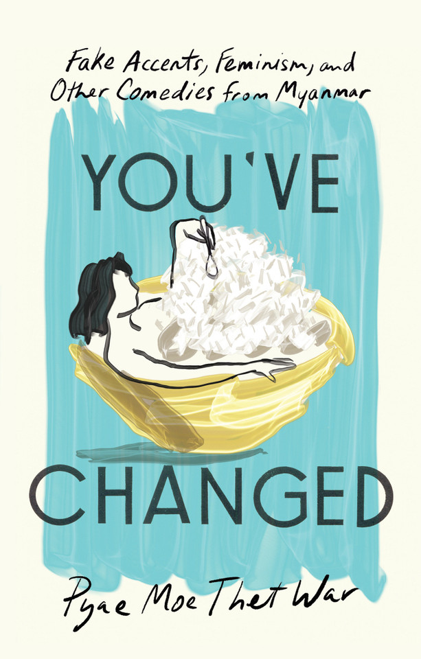 You've Changed: Fake Accents, Feminism, and Other Comedies from Myanmar book cover by Pyae Moe Thet War