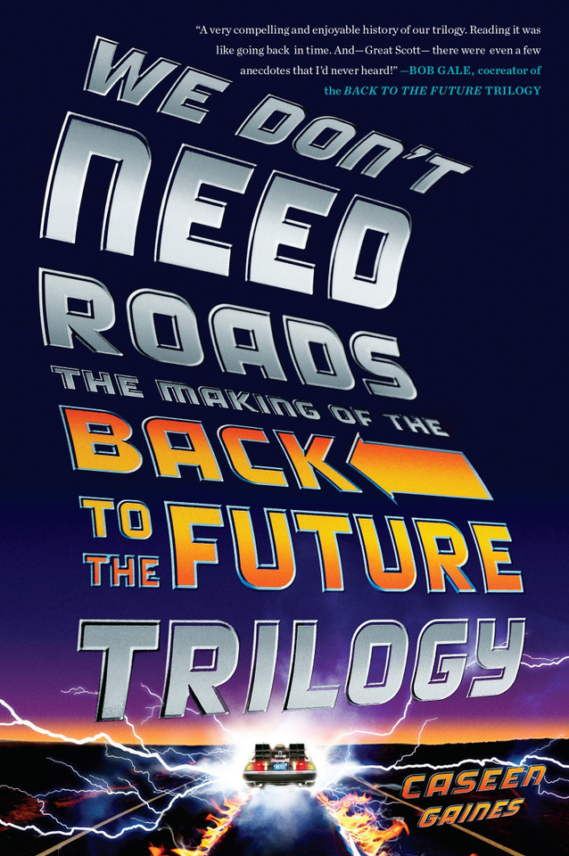 We Don't Need Roads: The Making of the Back to the Future Trilogy book cover by Caseen Gaines